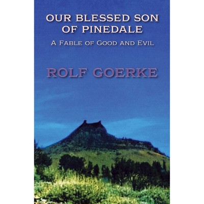 Our Blessed Son of Pinedale, A Fable of Good and Evil - by  Rolf Goerke (Paperback)