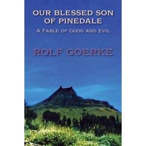 Our Blessed Son of Pinedale, A Fable of Good and Evil - by  Rolf Goerke (Paperback) - 1 of 1