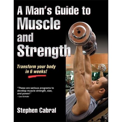 A Man's Guide to Muscle and Strength - by  Stephen Cabral (Paperback)