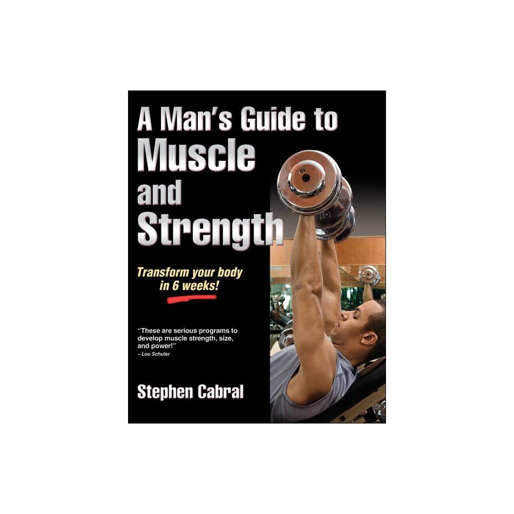 A Mans Guide to Muscle and Strength - by Stephen Cabral (Paperback)