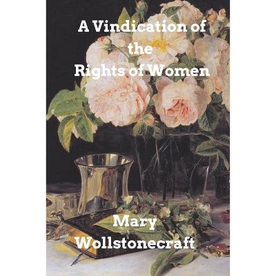 A Vindication of the Rights of Woman - by  Mary Wollstonecraft (Paperback)