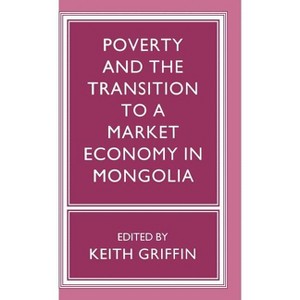 Poverty and the Transition to a Market Economy in Mongolia - by  Keith Griffin (Hardcover) - 1 of 1