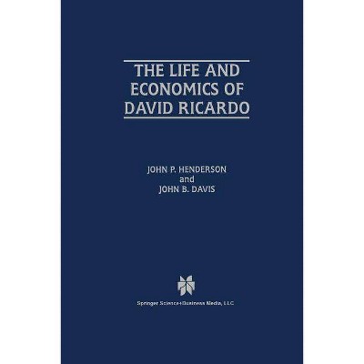 The Life and Economics of David Ricardo - by  John P Henderson & John B Davis (Paperback)