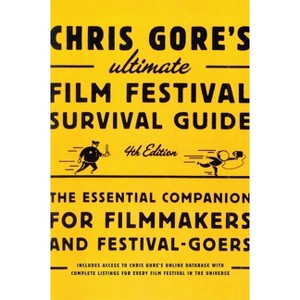 Chris Gore's Ultimate Film Festival Survival Guide, 4th Edition - (Chris Gore's Ultimate Flim Festival Survival Guide) (Paperback) - 1 of 1