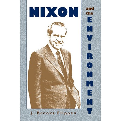 Nixon and the Environment - by  J Brooks Flippen (Paperback)