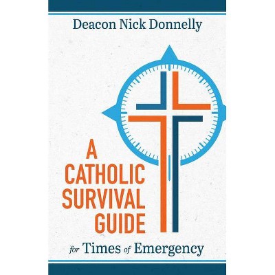 A Catholic Survival Guide for Times of Emergency - by  Nick Donnelly (Paperback)