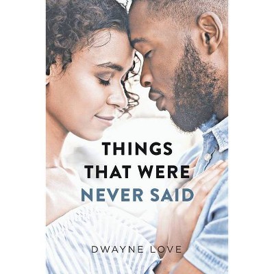 Things That Were Never Said - by  Dwayne Love (Paperback)