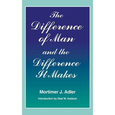 Difference of Man and the Difference It Makes - by  Mortimer J Adler (Paperback)