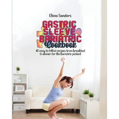 Gastric sleeve bariatric cookbook - by  Elena Sanders (Paperback)