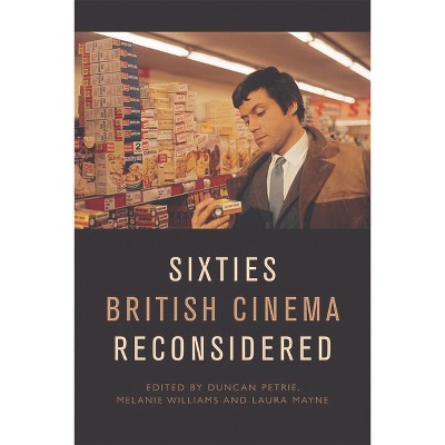Sixties British Cinema Reconsidered - by  Duncan Petrie & Melanie Williams & Laura Mayne (Paperback)