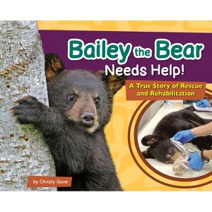 Bailey the Bear Needs Help! - (Wildlife Rescue Stories) by  Christy Gove (Hardcover) - 1 of 1