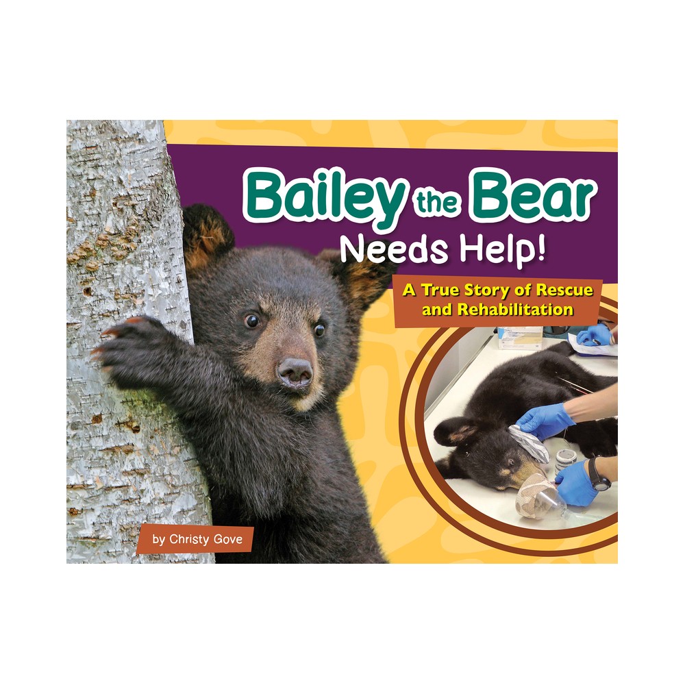 Bailey the Bear Needs Help! - (Wildlife Rescue Stories) by Christy Gove (Hardcover)