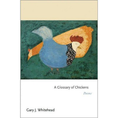 Glossary of Chickens - (Princeton Contemporary Poets) by  Gary J Whitehead (Paperback)