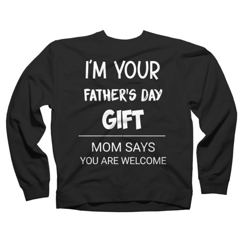 Adult Design By Humans I'm Your Father's Day Gift You Are Welcome By sukhendu12 Sweatshirt - image 1 of 2