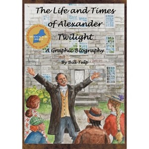 The Life and Times of Alexander Twilight - by  Bill Tulp (Paperback) - 1 of 1