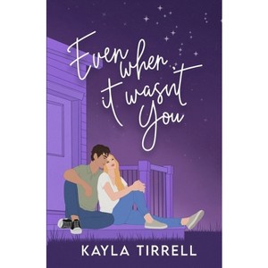 Even When It Wasn't You - by  Kayla Tirrell (Paperback) - 1 of 1