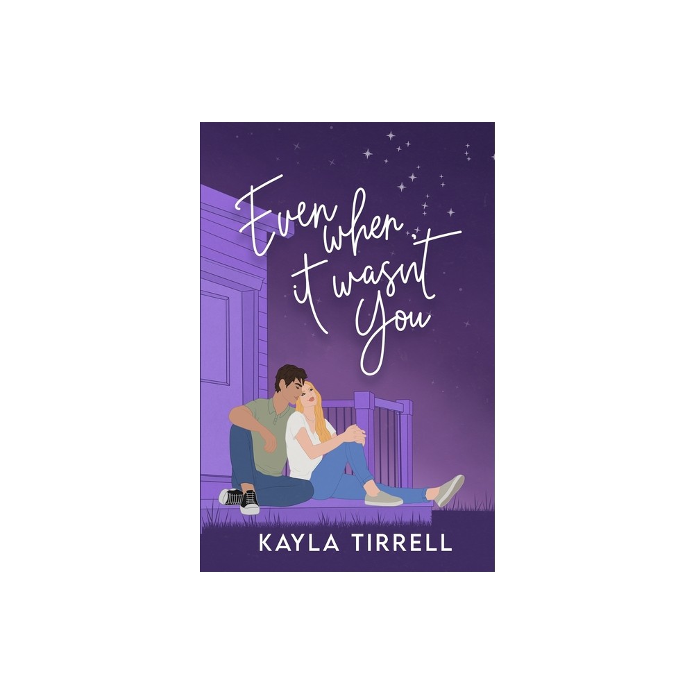 Even When It Wasnt You - by Kayla Tirrell (Paperback)