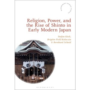 Religion, Power, and the Rise of Shinto in Early Modern Japan - (Bloomsbury Shinto Studies) (Paperback) - 1 of 1