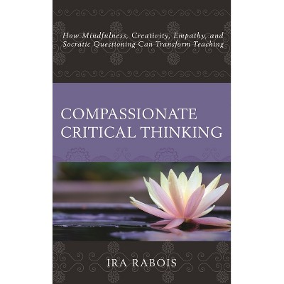 Compassionate Critical Thinking - by  Ira Rabois (Paperback)