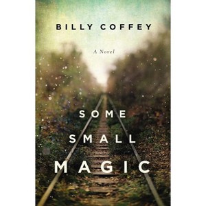 Some Small Magic - by  Billy Coffey (Paperback) - 1 of 1