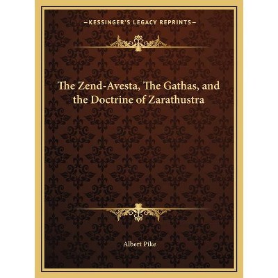 The Zend-Avesta, The Gathas, and the Doctrine of Zarathustra - by  Albert Pike (Paperback)