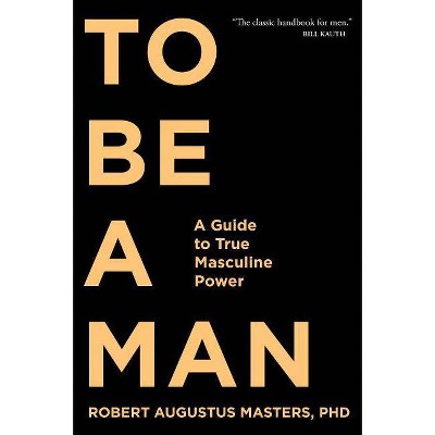 To Be a Man - by  Robert Augustus Masters (Paperback)