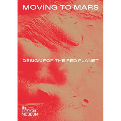 Moving to Mars - by  Andrew Nahum & Justin McGuirk & Eleanor Watson (Hardcover)