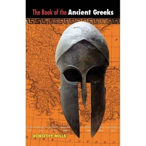 The Book of the Ancient Greeks - by  Dorothy Mills (Paperback) - 1 of 1