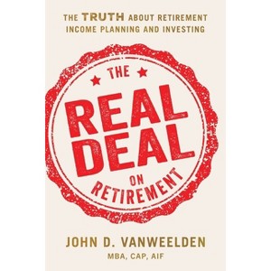 The Real Deal on Retirement - by  John D Vanweelden Mba Cap Aif Nssa (Paperback) - 1 of 1