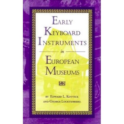 Early Keyboard Instruments in European Museums - by  Edward L Kottick & George Lucktenberg (Hardcover)