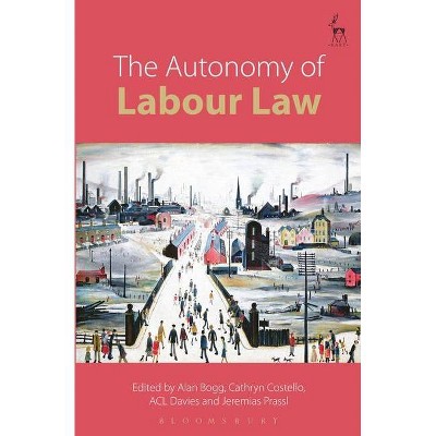 The Autonomy of Labour Law - by  Alan Bogg & Cathryn Costello & Acl Davies (Hardcover)