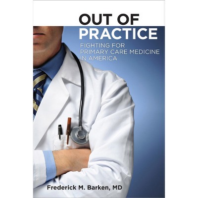 Out of Practice - (Culture and Politics of Health Care Work) by  Frederick M Barken (Hardcover)