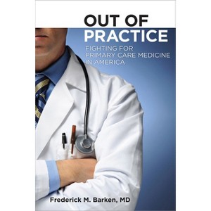 Out of Practice - (Culture and Politics of Health Care Work) by  Frederick M Barken (Hardcover) - 1 of 1