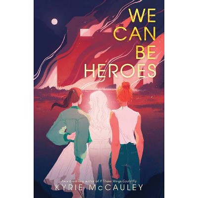 We Can Be Heroes - by  Kyrie McCauley (Hardcover)