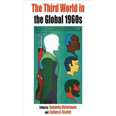 The Third World in the Global 1960s - (Protest, Culture & Society) by  Samantha Christiansen & Zachary Scarlett (Paperback)