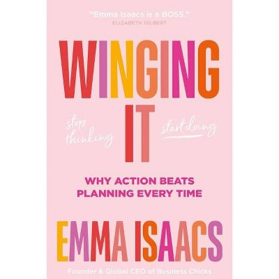 Winging It: Stop Thinking, Start Doing - by  Emma Isaacs (Hardcover)