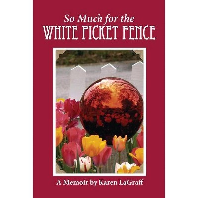 So Much for the White Picket Fence - by  Karen Campbell Lagraff (Paperback)