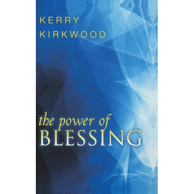 The Power of Blessing - by  Kerry Kirkwood (Hardcover)