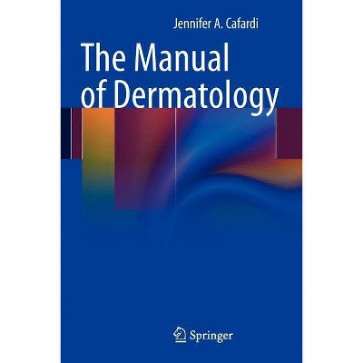 The Manual of Dermatology - by  Jennifer Cafardi (Paperback)