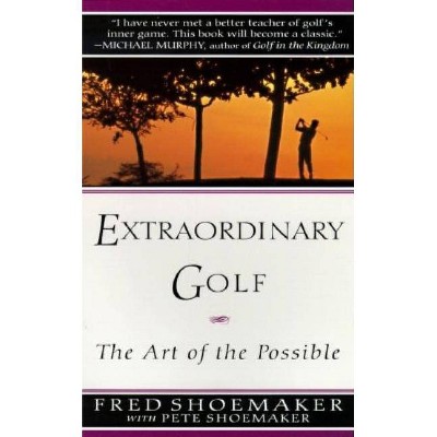 Extraordinary Golf: The Art of the Possible - (Perigee) by  Fred Shoemaker & Pete Shoemaker (Paperback)