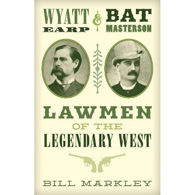 Wyatt Earp and Bat Masterson - by  Bill Markley (Paperback)