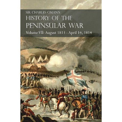 Sir Charles Oman's History of the Peninsular War Volume VII - (Paperback)