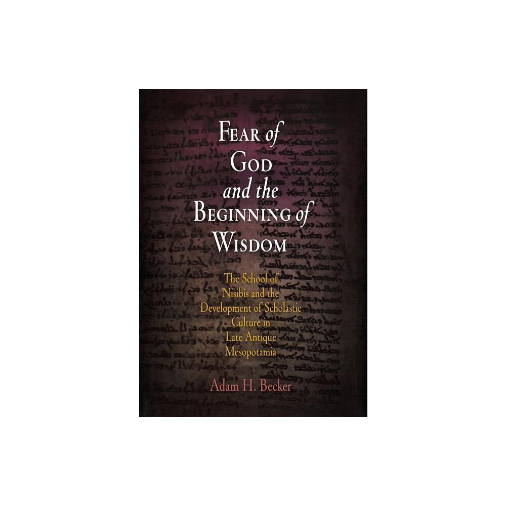 Fear of God and the Beginning of Wisdom - (Divinations: Rereading Late Ancient Religion) by Adam H Becker (Hardcover)