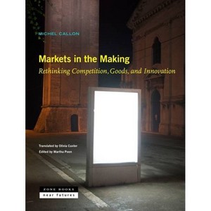 Markets in the Making - (Near Future) by  Michel Callon (Hardcover) - 1 of 1