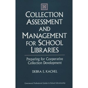 Collection Assessment and Management for School Libraries - (Libraries Unlimited Professional Guides in School Librarians) by  Debra Kachel - 1 of 1