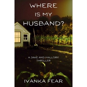 Where is My Husband? - (A Jake and Mallory Thriller) by  Ivanka Fear (Paperback) - 1 of 1