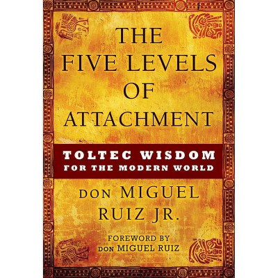 The Five Levels of Attachment - by  Don Miguel Ruiz (Paperback)