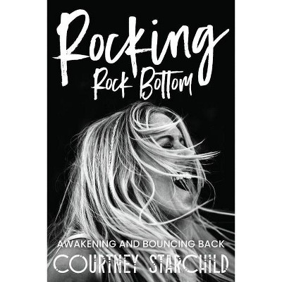 Rocking Rock Bottom - by  Courtney Starchild (Paperback)