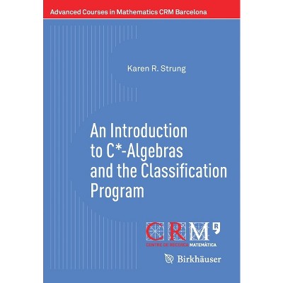 An Introduction to C*-Algebras and the Classification Program - (Advanced Courses in Mathematics - Crm Barcelona) by  Karen R Strung (Paperback)