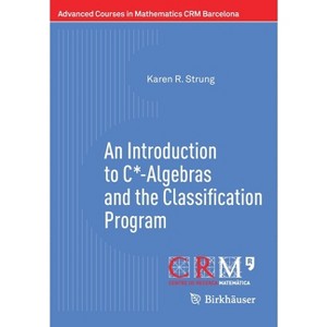 An Introduction to C*-Algebras and the Classification Program - (Advanced Courses in Mathematics - Crm Barcelona) by  Karen R Strung (Paperback) - 1 of 1